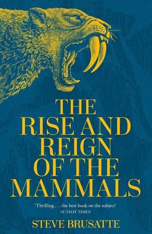 THE RISE AND REIGN OF THE MAMMALS  *
