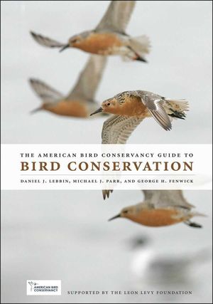 THE AMERICAN BIRD CONSERVANCY GUIDE TO BIRD CONSERVATION *