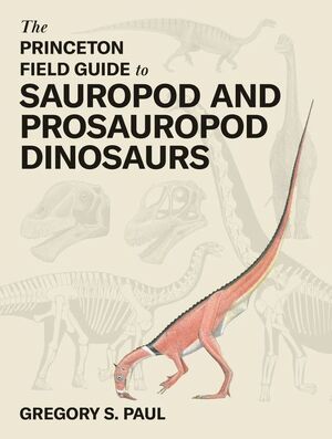 THE PRINCETON FIELD GUIDE TO SAUROPOD AND PROSAUROPOD DINOSAURS *