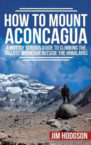HOW TO MOUNT ACONCAGUA:  *