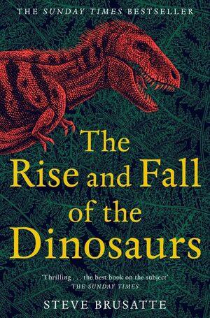 THE RISE AND FALL OF THE DINOSAURS *