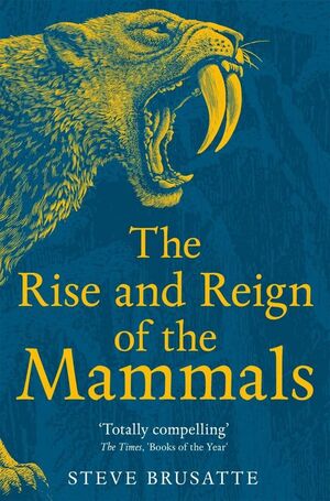 THE RISE AND REIGN OF THE MAMMALS *