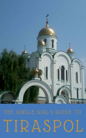 THE SINGLE GIRL'S GUIDE TO TIRASPOL & TRANSNISTRIA  *