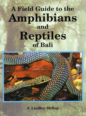A FIELD GUIDE TO THE AMPHIBIANS AND REPTILES OF BALI  *