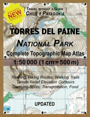 TORRES DEL PAINE NATIONAL PARK COMPLETE TOPOGRAPHIC MAP ATLAS 1:50,000 *