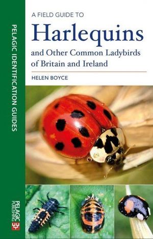 A FIELD GUIDE TO HARLEQUINS AND OTHER COMMON LADYBIRDS OF BRITAIN AND IRELAND *