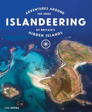 ISLANDEERING: ADVENTURES AROUND THE EDGE OF BRITAIN'S HIDDEN ISLANDS *