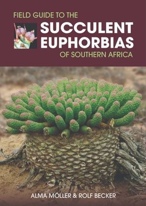 FIELD GUIDE TO THE SUCCULENT EUPHORBIAS OF SOUTHERN AFRICA *