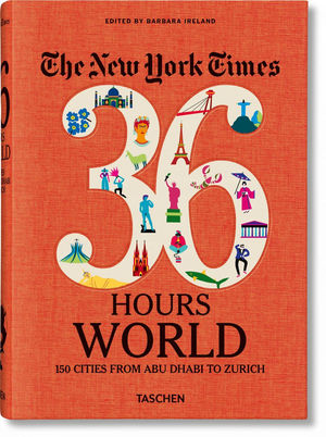 NYT. 36 HOURS. WORLD. 150 CITIES FROM ABU DHABI TO ZURICH *