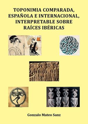 TOPONIMIA COMPARADA, ESPAÑOLA E INTERNACIONAL, INTERPRETABLE SOBRE RAÍCES IBÉRICAS *