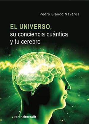 EL UNIVERSO SU CONCIENCIA CUÁNTICA Y TU CEREBRO *