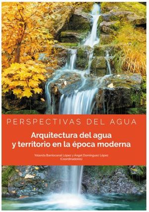 ARQUITECTURA DEL AGUA Y TERRITORIO EN LA EPOCA MODERNA *