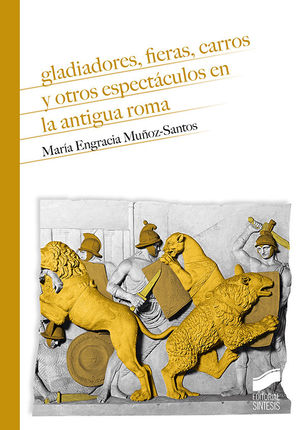 GLADIADORES, FIERAS, CARROS Y OTROS ESPECTÁCULOS EN LA ANTIGUA ROMA *