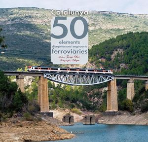 CATALUNYA. 50 ELEMENTS D'ARQUITECTURA I ENGINYERIA FERROVIÀRIES *