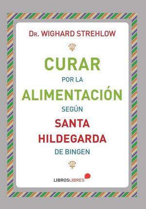 CURAR POR LA ALIMENTACIÓN SEGÚN SANTA HILDEGARDA DE BINGEN *
