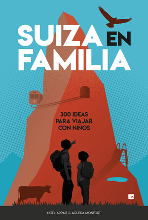SUIZA EN FAMILIA: 300 IDEAS PARA VIAJAR CON NIÑOS *