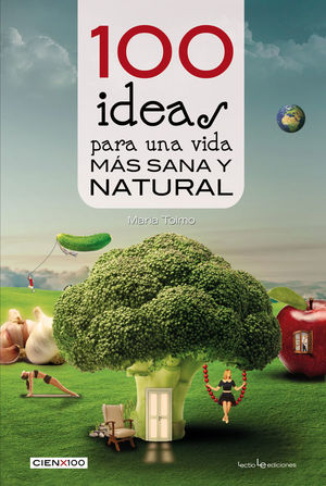 100 IDEAS PARA UNA VIDA MÁS SANA Y NATURAL *