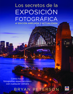 LOS SECRETOS DE LA EXPOSICIÓN FOTOGRÁFICA. 4ª ED. AMPLIADA Y ACTUALIZADA *