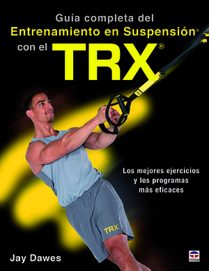 GUÍA COMPLETA DEL ENTRENAMIENTO EN SUSPENSIÓN CON EL TRX *