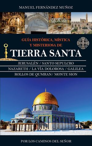 GUÍA HISTÓRICA, MÍSTICA Y MISTERIOSA DE TIERRA SANTA *