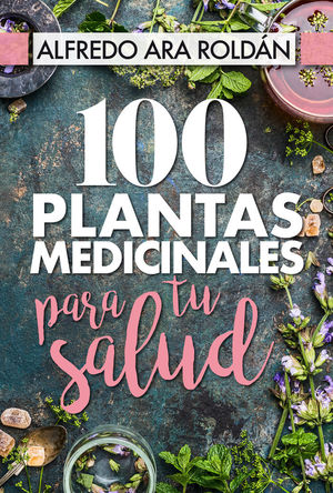 100 PLANTAS MEDICINALES PARA TU SALUD *