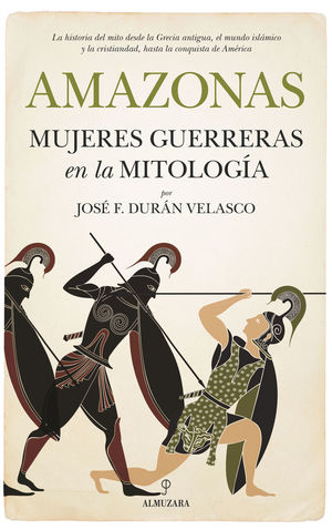 AMAZONAS, MUJERES GUERRERAS EN LA MITOLOGÍA *