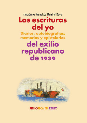 LAS ESCRITURAS DEL YO: DIARIOS, AUTOBIOGRAFÍAS, MEMORIAS Y EPISTOLARIOS DEL EXILIO *