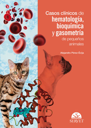 CASOS CLÍNICOS DE HEMATOLOGÍA, BIOQUÍMICA Y GASOMETRÍA DE PEQUEÑOS ANIMALES *