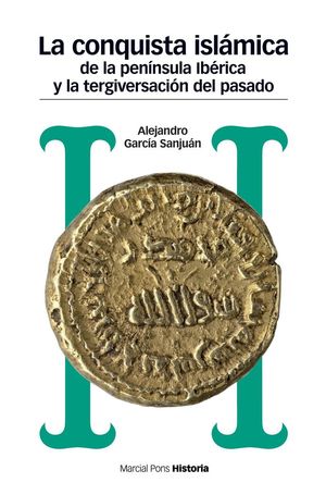 LA CONQUISTA ISLÁMICA DE LA PENÍNSULA IBÉRICA Y LA TERGIVERSACIÓN DEL PASADO *