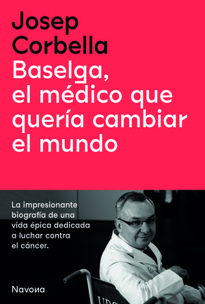 BASELGA, EL MÉDICO QUE QUERÍA CAMBIAR EL MUNDO *