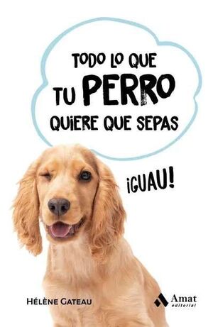 TODO LO QUE TU PERRO QUIERE QUE SEPAS *