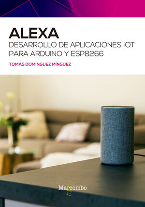 ALEXA. DESARROLLO DE APLICACIONES IOT PARA ARDUINO Y ESP8266 *