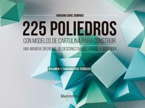 225 POLIEDROS CON MODELOS DE CARTULINA PARA CONSTRUIR. VOLUMEN 1: *