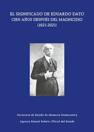 EL SIGNIFICADO DE EDUARDO DATO CIEN AÑOS DESPUÉS DEL MAGNICIDIO ( 1921-2021) *