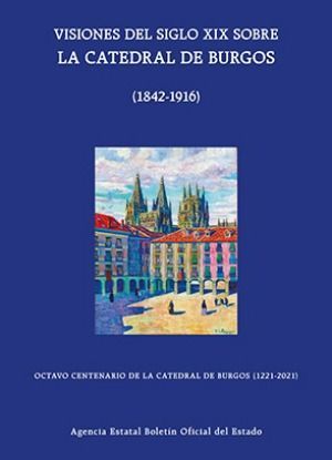 VISIONES DEL SIGLO XIX SOBRE LA CATEDRAL DE BURGOS (1842-1916) *