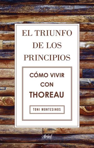 EL TRIUNFO DE LOS PRINCIPIOS. CÓMO VIVIR CON THOREAU *