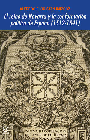 EL REINO DE NAVARRA Y LA CONFORMACIÓN POLÍTICA DE ESPAÑA (1512-1841) *
