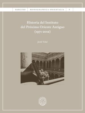 HISTORIA DEL INSTITUTO DEL PRÓXIMO ORIENTE ANTIGUO (1971-2012)  *