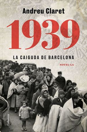 1939. LA CAIGUDA DE BARCELONA *