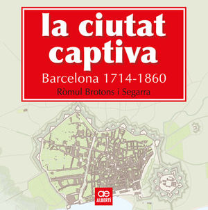 LA CIUTAT CAPTIVA. BARCELONA 1714-1860 *