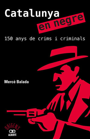 CATALUNYA EN NEGRE. 150 ANYS DE CRIMS I CRIMINALS *