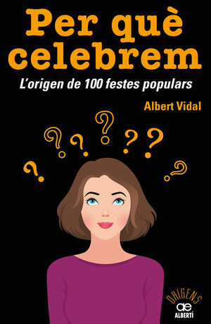 PER QUÈ CELEBREM...? L'ORIGEN DE 100 FESTES POPULARS *