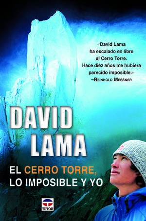 DAVID LAMA: EL CERRO TORRE, LO IMPOSIBLE Y YO *