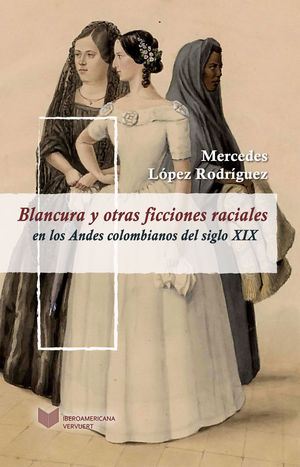 BLANCURA Y OTRAS FICCIONES RACIALES EN LOS ANDES COLOMBIANOS DEL SIGLO XIX *