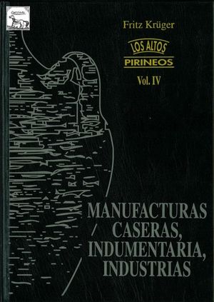 LOS ALTOS PIRINEOS. VOL. IV. MANUFACTURAS CASERAS, INDUMENTARIA, INDUSTRIAS *