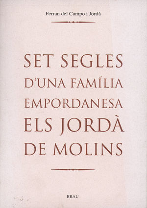 SET SEGLES D'UNA FAMÍLIA EMPORDANESA. ELS JORDÀ DE MOLINS *