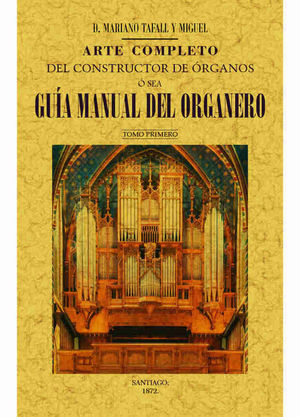 ARTE COMPLETO DEL CONSTRUCTOR DE ÓRGANOS, Ó SEA, GUÍA MANUAL DEL ORGANERO (4 TOMO) *