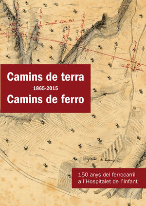 CAMINS DE TERRA (1865-2015) CAMINS DE FERRO *