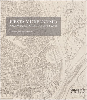 FIESTA Y URBANISMO. VALENCIA EN LOS SIGLOS XVI Y XVII *