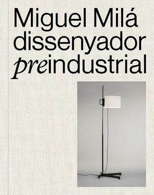 MIGUEL MILÁ. DISSENYADOR PREINDUSTRIAL *